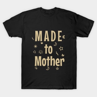 Made to mother T-Shirt